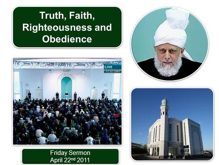 Friday Sermon April 22 nd 2011 Friday Sermon April 22 nd 2011 Truth, Faith, Righteousness and Obedience.