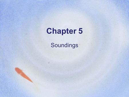 Chapter 5 Soundings. There are four basic types of sounding observations. –(1) Radiosondes An instrument package lifted by a balloon with sensors for.