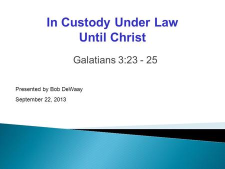 Galatians 3:23 - 25 Presented by Bob DeWaay September 22, 2013 In Custody Under Law Until Christ.