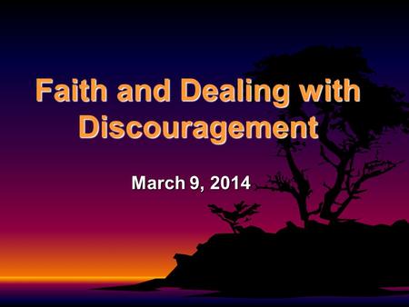 Faith and Dealing with Discouragement March 9, 2014.