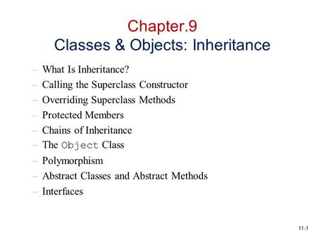 11-1 Chapter.9 Classes & Objects: Inheritance –What Is Inheritance? –Calling the Superclass Constructor –Overriding Superclass Methods –Protected Members.