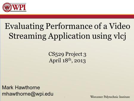 Evaluating Performance of a Video Streaming Application using vlcj CS529 Project 3 April 18 th, 2013 1 Mark Hawthorne