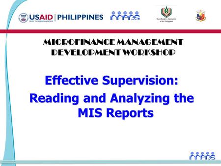 Effective Supervision: Reading and Analyzing the MIS Reports MICROFINANCE MANAGEMENT DEVELOPMENT WORKSHOP.