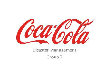 Disaster Management Group 7. Coca-Cola Originated on March 27, 1944 Also known as Coke Found over 200 countries worldwide 2 billion beverage servings.