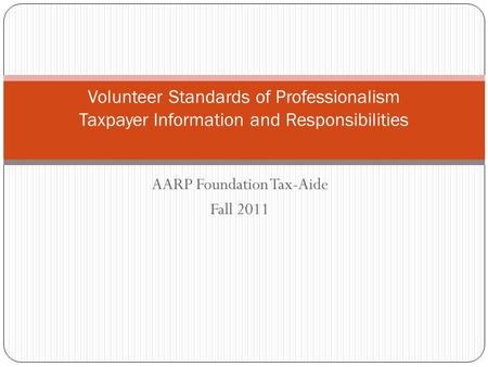 AARP Foundation Tax-Aide Fall 2011 Volunteer Standards of Professionalism Taxpayer Information and Responsibilities.