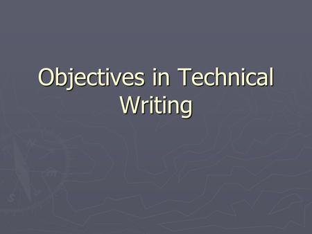 Objectives in Technical Writing. ► Clarity ► Conciseness ► Accuracy ► Organization ► Ethics.