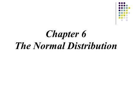 Chapter 6 The Normal Distribution. 2 Chapter 6 The Normal Distribution Major Points Distributions and area Distributions and area The normal distribution.