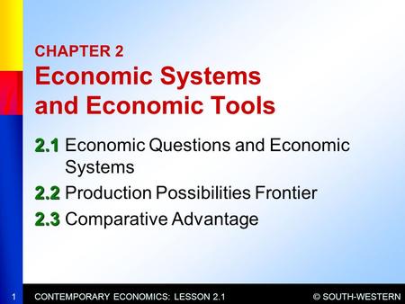 © SOUTH-WESTERNCONTEMPORARY ECONOMICS: LESSON 2.11 CHAPTER 2 Economic Systems and Economic Tools 2.1 2.1Economic Questions and Economic Systems 2.2 2.2Production.