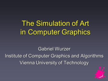 The Simulation of Art in Computer Graphics Gabriel Wurzer Institute of Computer Graphics and Algorithms Vienna University of Technology.