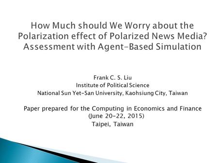 Frank C. S. Liu Institute of Political Science National Sun Yet-San University, Kaohsiung City, Taiwan Paper prepared for the Computing in Economics and.