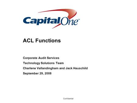 Confidential ACL Functions Corporate Audit Services Technology Solutions Team Charlene Vallandingham and Jack Hauschild September 29, 2008.