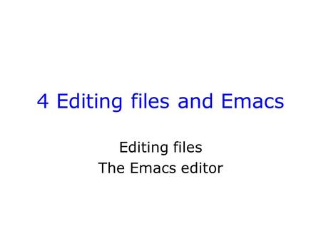 4 Editing files and Emacs Editing files The Emacs editor.