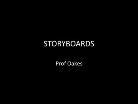 STORYBOARDS Prof Oakes. Reasons for Storyboards… To communication visually the ideas of the director To initiate discussion between the director and the.