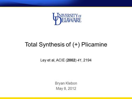 Total Synthesis of (+) Plicamine Bryan Klebon May 8, 2012 Ley et al, ACIE (2002) 41, 2194.