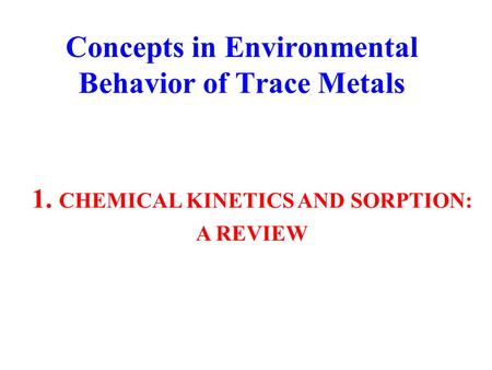 Concepts in Environmental Behavior of Trace Metals 1. CHEMICAL KINETICS AND SORPTION: A REVIEW.