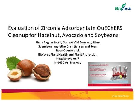 Evaluation of Zirconia Adsorbents in QuEChERS Cleanup for Hazelnut, Avocado and Soybeans Hans Ragnar Norli, Gunvor Viki Seneset, Nina Svendsen, Agnethe.