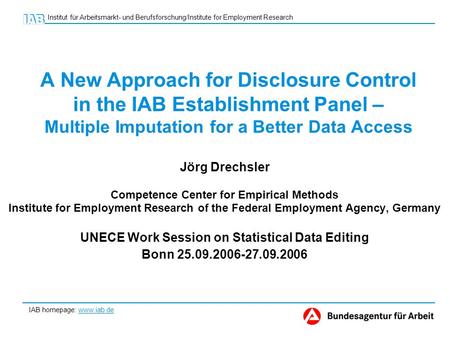 IAB homepage: www.iab.de Institut für Arbeitsmarkt- und Berufsforschung/Institute for Employment Research A New Approach for Disclosure Control in the.