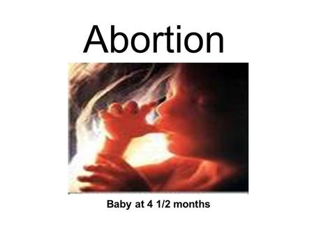 Abortion Baby at 4 1/2 months. What is Abortion?  Abortion is the termination of pregnancy before the fetus is capable of survival.