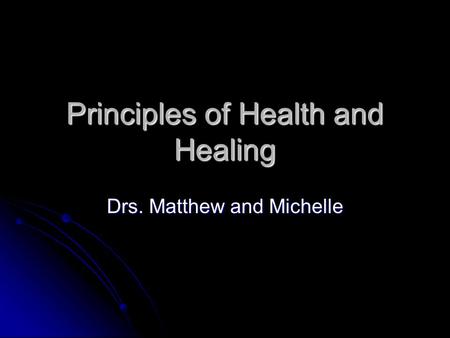 Principles of Health and Healing Drs. Matthew and Michelle.