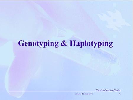 Finnish Genome Center Monday, 16 November 20151 Genotyping & Haplotyping.