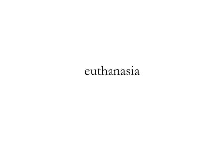 Euthanasia. The intentional termination of the life of one human being by another—mercy killing—is contrary to that for which the medical profession stands.