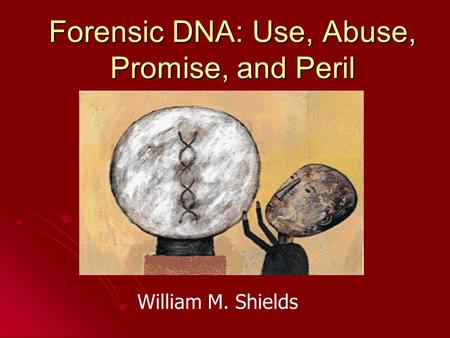 Forensic DNA: Use, Abuse, Promise, and Peril