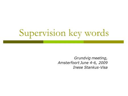 Supervision key words Grundvig meeting, Amsterfoort June 4-6, 2009 Inese Stankus-Visa.