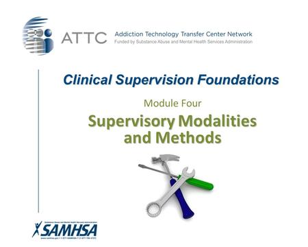 Clinical Supervision Foundations Module Four Supervisory Modalities and Methods.