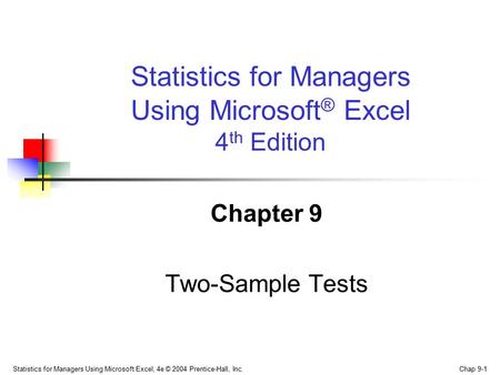 Statistics for Managers Using Microsoft Excel, 4e © 2004 Prentice-Hall, Inc. Chap 9-1 Chapter 9 Two-Sample Tests Statistics for Managers Using Microsoft.