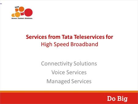 Services from Tata Teleservices for High Speed Broadband Connectivity Solutions Voice Services Managed Services.