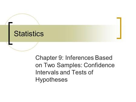 Chapter 9: Inferences Based on Two Samples: Confidence Intervals and Tests of Hypotheses Statistics.