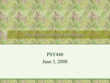 The Standard Normal Distribution PSY440 June 3, 2008.