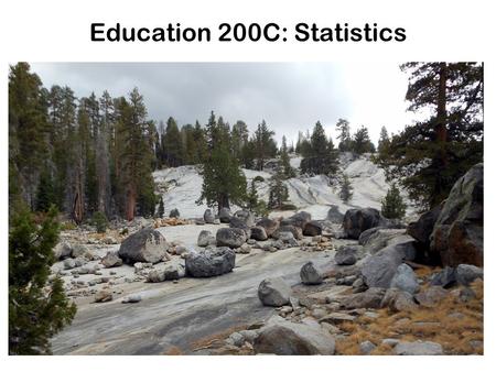 Education 200C: Statistics. Course Objectives You will be prepared for more advanced courses in multiple regression and analysis of variance. You will.