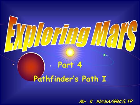 . Mr. K. NASA/GRC/LTP Part 4 Pathfinder’s Path I.