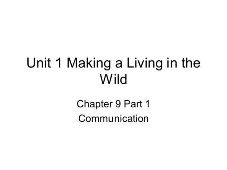 Unit 1 Making a Living in the Wild Chapter 9 Part 1 Communication.