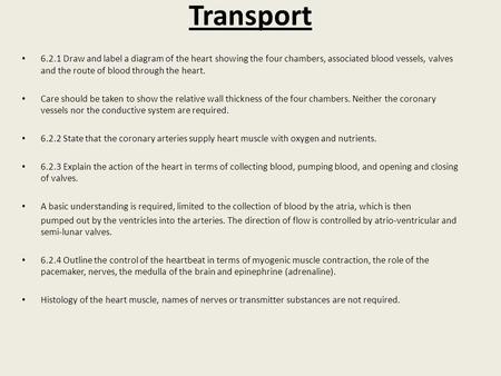 Transport 6.2.1 Draw and label a diagram of the heart showing the four chambers, associated blood vessels, valves and the route of blood through the heart.