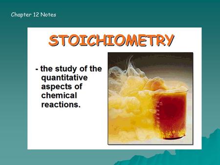 Chapter 12 Notes. Derived from the Greek words: stoicheion meaning “element” metron meaning “measure” The relationship between quantities (mass of substance.