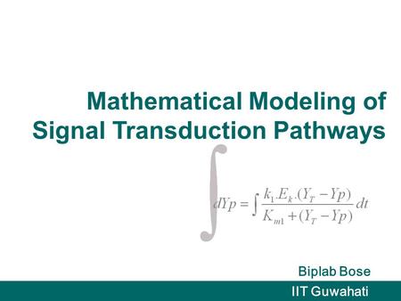 Mathematical Modeling of Signal Transduction Pathways Biplab Bose IIT Guwahati.