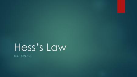 Hess’s Law SECTION 5.3. Hess’s Law  The enthalpy change of a physical or chemical process depends only on the initial and final conditions of the process.