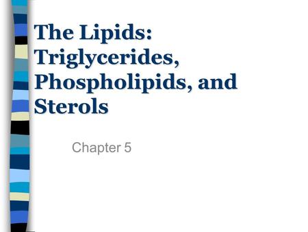 The Lipids: Triglycerides, Phospholipids, and Sterols Chapter 5.