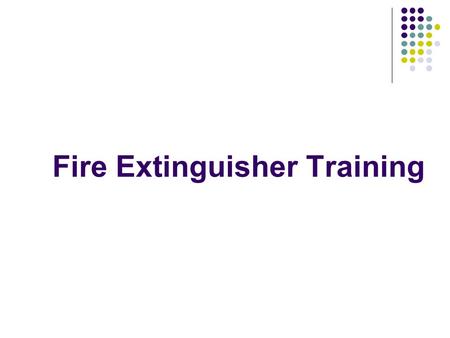 Fire Extinguisher Training. Session format: Theory Practice with training equipment Practical assessment Questions and answers Close.