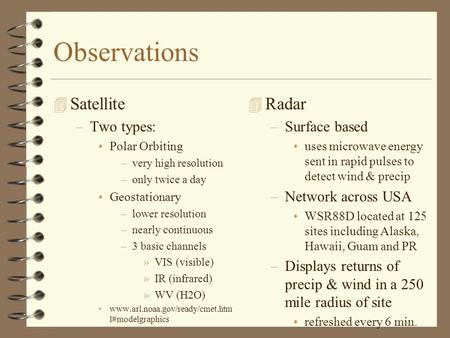 Observations 4 Satellite –Two types: Polar Orbiting –very high resolution –only twice a day Geostationary –lower resolution –nearly continuous –3 basic.