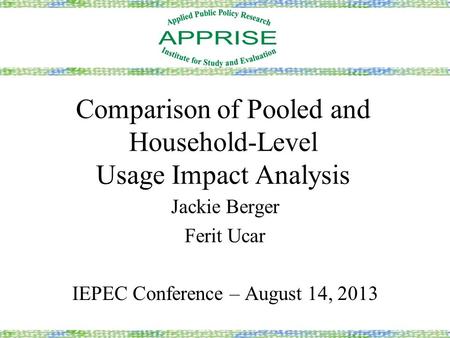 Comparison of Pooled and Household-Level Usage Impact Analysis Jackie Berger Ferit Ucar IEPEC Conference – August 14, 2013.