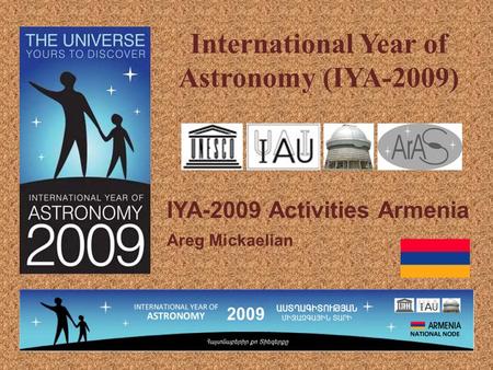 International Year of Astronomy (IYA-2009) IYA-2009 Activities Armenia Areg Mickaelian.