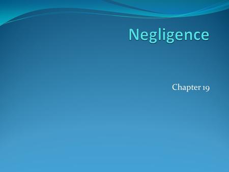 Chapter 19 Objective At the Conclusion of this lesson students will be able to: Define negligence and its elements Use these elements to analyze cases.