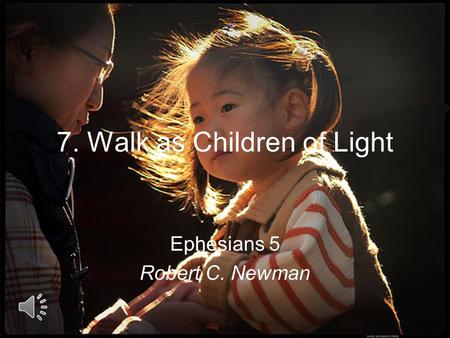 7. Walk as Children of Light Ephesians 5 Robert C. Newman.