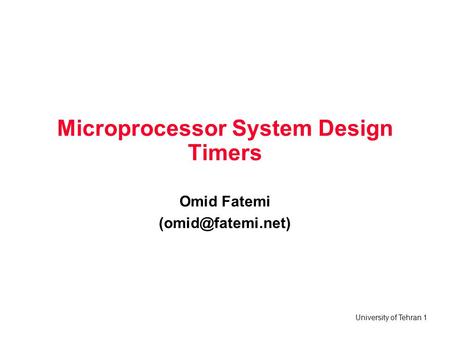 University of Tehran 1 Microprocessor System Design Timers Omid Fatemi