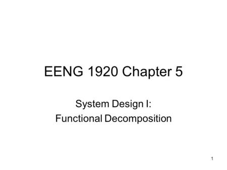 1 EENG 1920 Chapter 5 System Design I: Functional Decomposition.