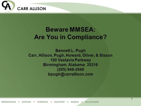 1 Beware MMSEA: Are You in Compliance? Bennett L. Pugh Carr, Allison, Pugh, Howard, Oliver, & Sisson 100 Vestavia Parkway Birmingham, Alabama 35216 (205)