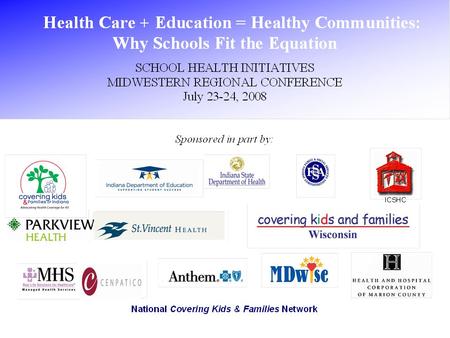 Healthcare + Education = Healthy Communities: Why Schools Fit the Equation Kate Keller, MPA Senior Program Officer The Health Foundation of Greater Cincinnati.